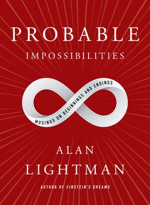 Probable Impossibilities: Musings on Beginnings and Endings