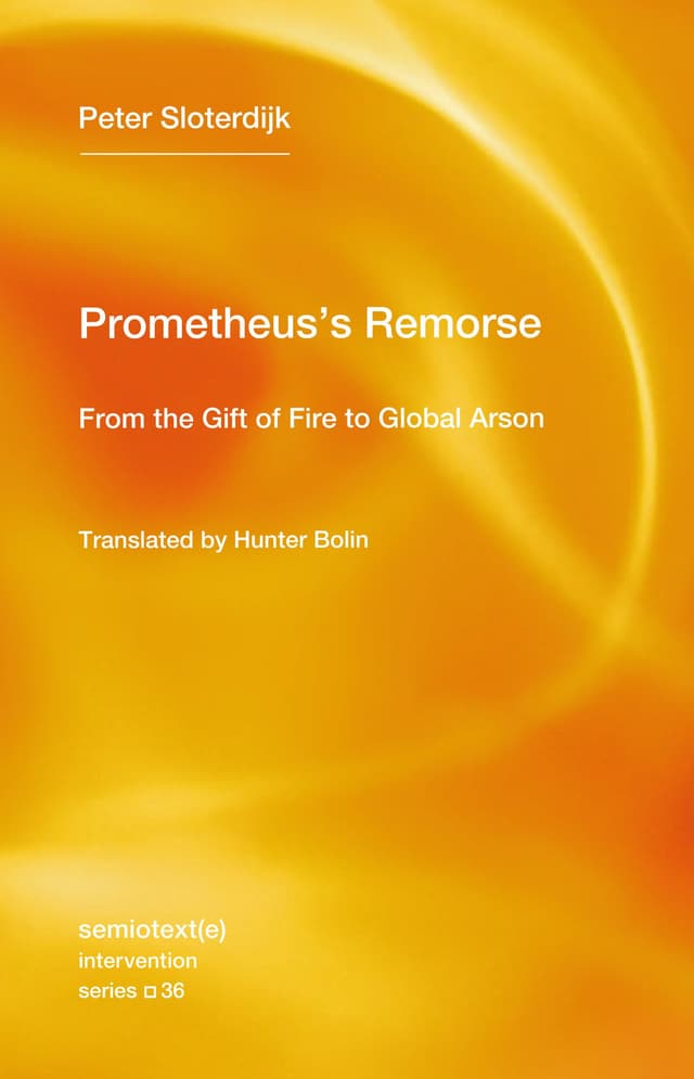 Prometheus's Remorse: From the Gift of Fire to Global Arson (Semiotext