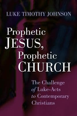 Prophetic Jesus, Prophetic Church: The Challenge of Luke - Acts to Contemporary Christians