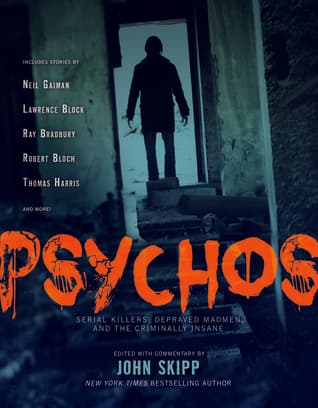 Psychos: Serial Killers, Depraved Madmen, and the Criminally Insane