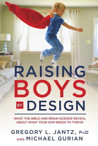 Raising Boys by Design: What the Bible and Brain Science Reveal About What Your Son Needs to Thrive