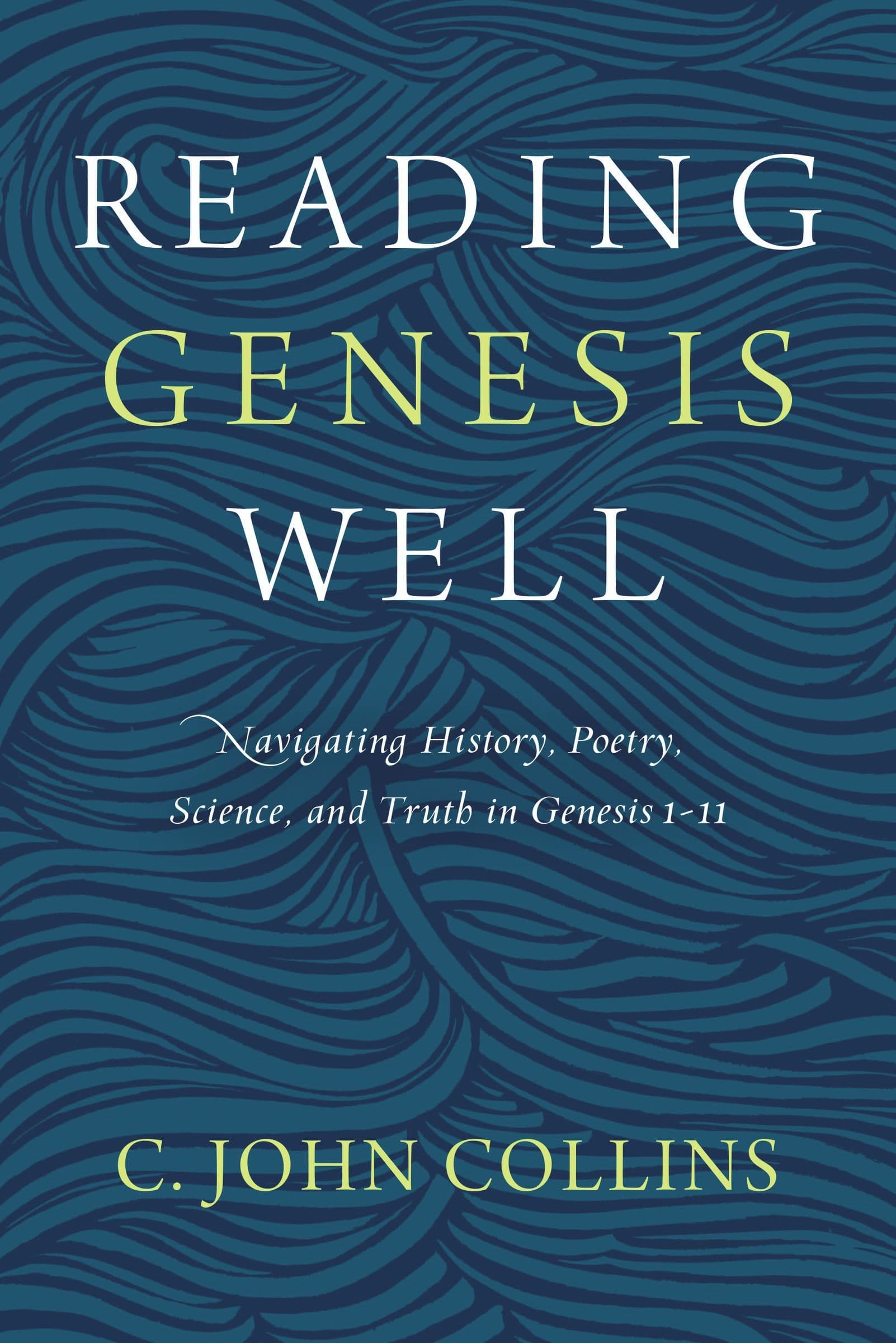 Reading Genesis Well: Navigating History, Poetry, Science, and Truth in Genesis 1-11