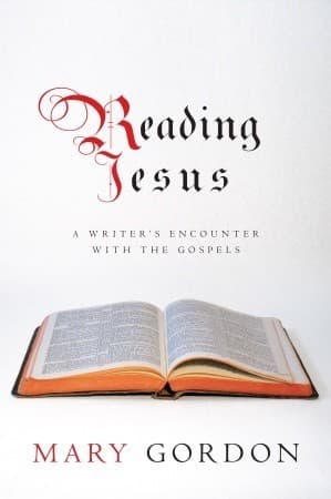 Reading Jesus: A Writer's Encounter with the Gospels