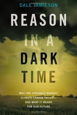 Reason in a Dark Time: Why the Struggle Against Climate Change Failed -- and What It Means for Our Future