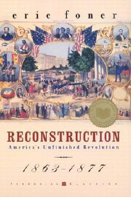 Reconstruction: America's Unfinished Revolution 1863-1877