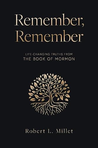 Remember, Remember: Life-Changing Truths from the Book of Mormon