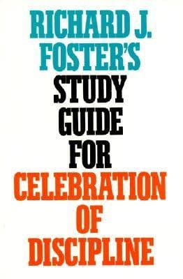 Richard J. Foster's Study Guide for "Celebration of Discipline": Brief Essays that Clarify Key Issues and Encourage Practice of the Spiritual Disciplines