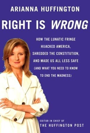 Right is Wrong: How the Lunatic Fringe Hijacked America, Shredded the Constitution, and Made Us All Less Safe