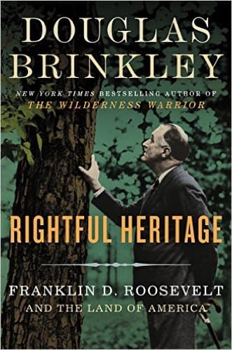 Rightful Heritage: Franklin D. Roosevelt and the Land of America – A New York Times Bestselling History of Presidential Conservation