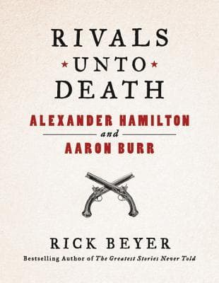 Rivals Unto Death: Alexander Hamilton and Aaron Burr