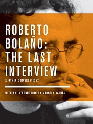 Roberto Bolaño: The Last Interview and Other Conversations