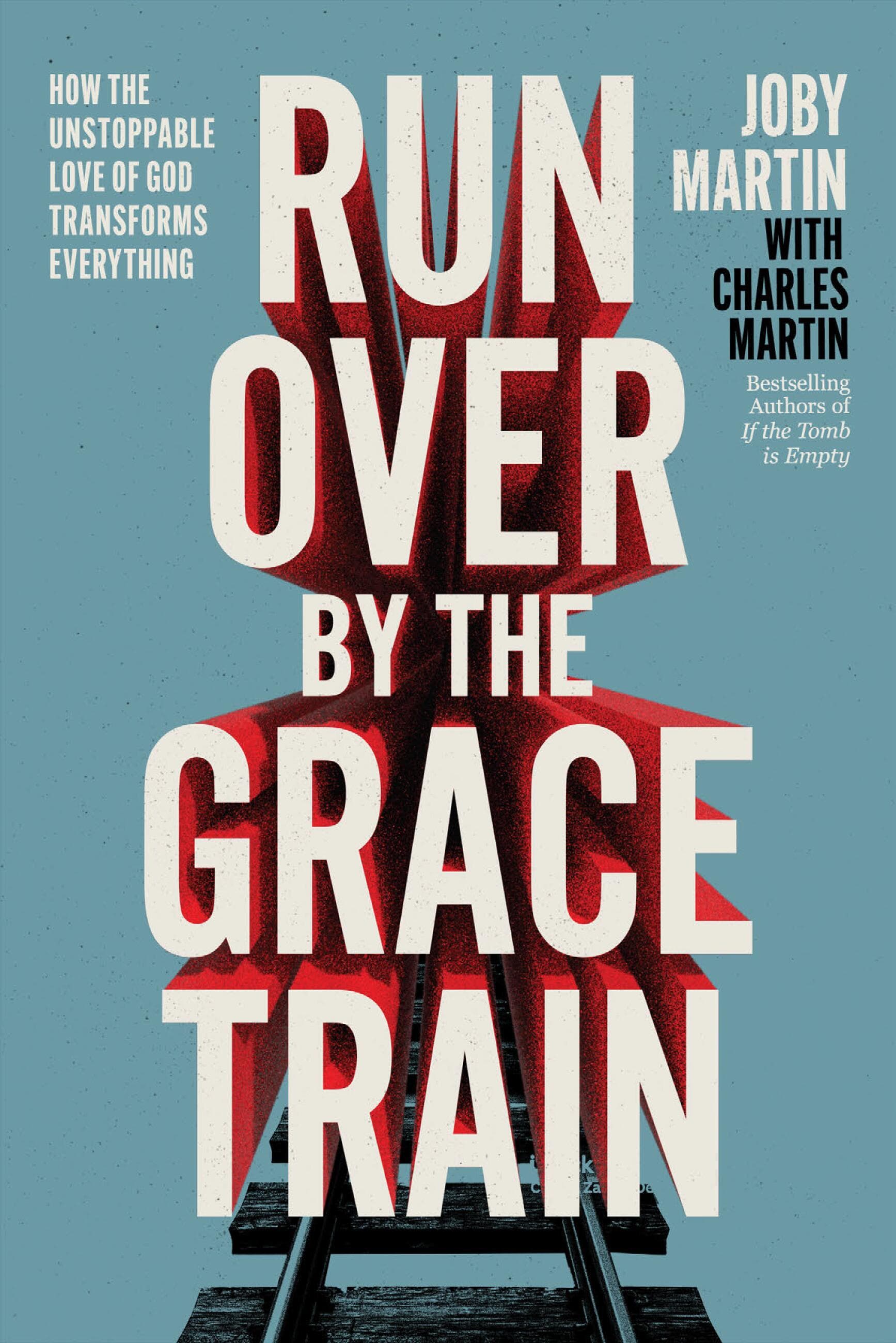 Run Over By the Grace Train: How the Unstoppable Love of God Transforms Everything