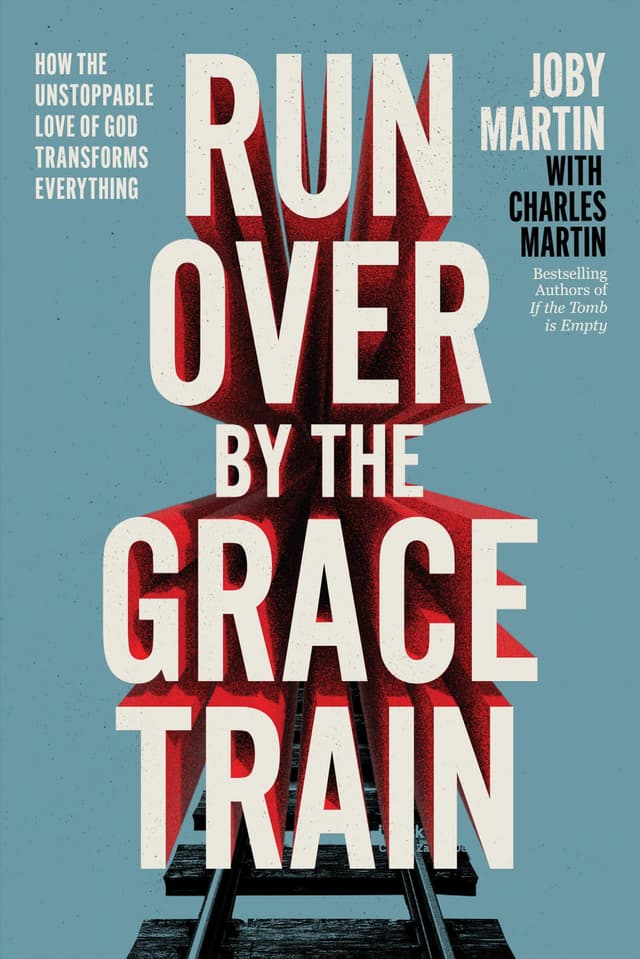 Run Over By the Grace Train: How the Unstoppable Love of God Transforms Everything