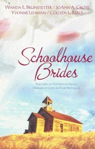 Schoolhouse Brides: Teachers of Yesteryear Fulfill Dreams of Love in Four Novellas