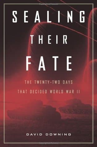 Sealing Their Fate: The Twenty-two Days That Decided World War II