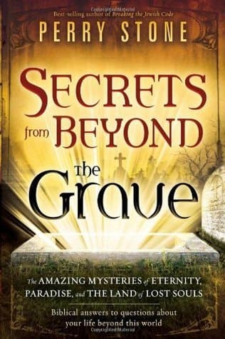 Secrets from Beyond The Grave A Biblical Guide to the Mystery of Heaven, Hell and Eternity