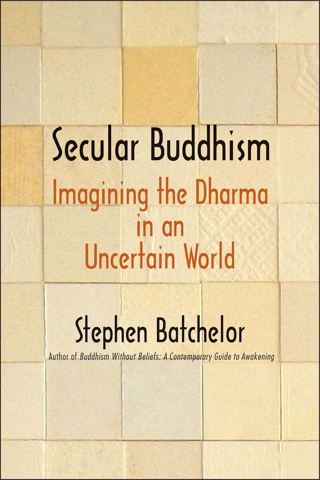 Secular Buddhism: Imagining the Dharma in an Uncertain World