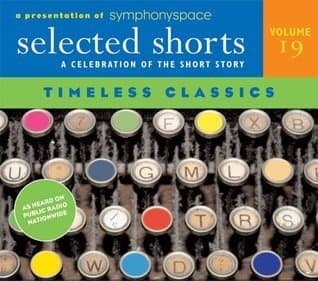 Selected Shorts. A Celebration of the Short Story: Timeless Classics