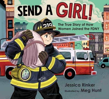 Send a Girl! The True Story of How Women Joined the FDNY