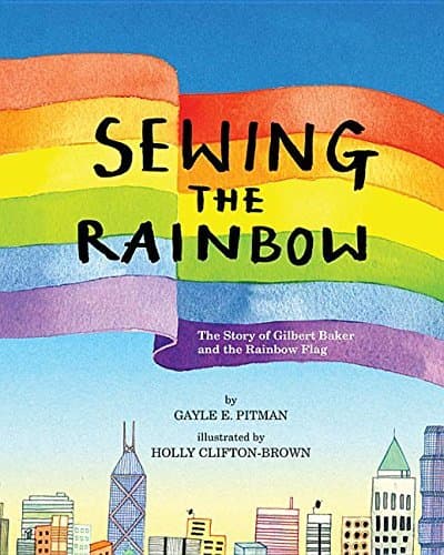 Sewing the Rainbow: The Story of Gilbert Baker and the Rainbow Flag