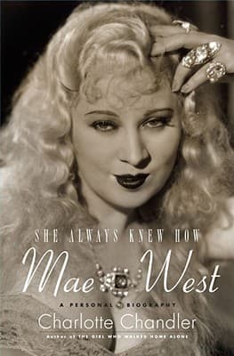 She Always Knew How: A Personal Biography of Mae West