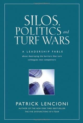 Silos, Politics and Turf Wars: A Leadership Fable About Destroying the Barriers That Turn Colleagues Into Competitors