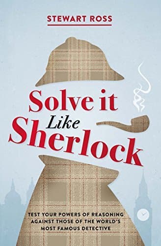 Solve it Like Sherlock: Test Your Powers of Reasoning Against Those of the World's Most Famous Detective