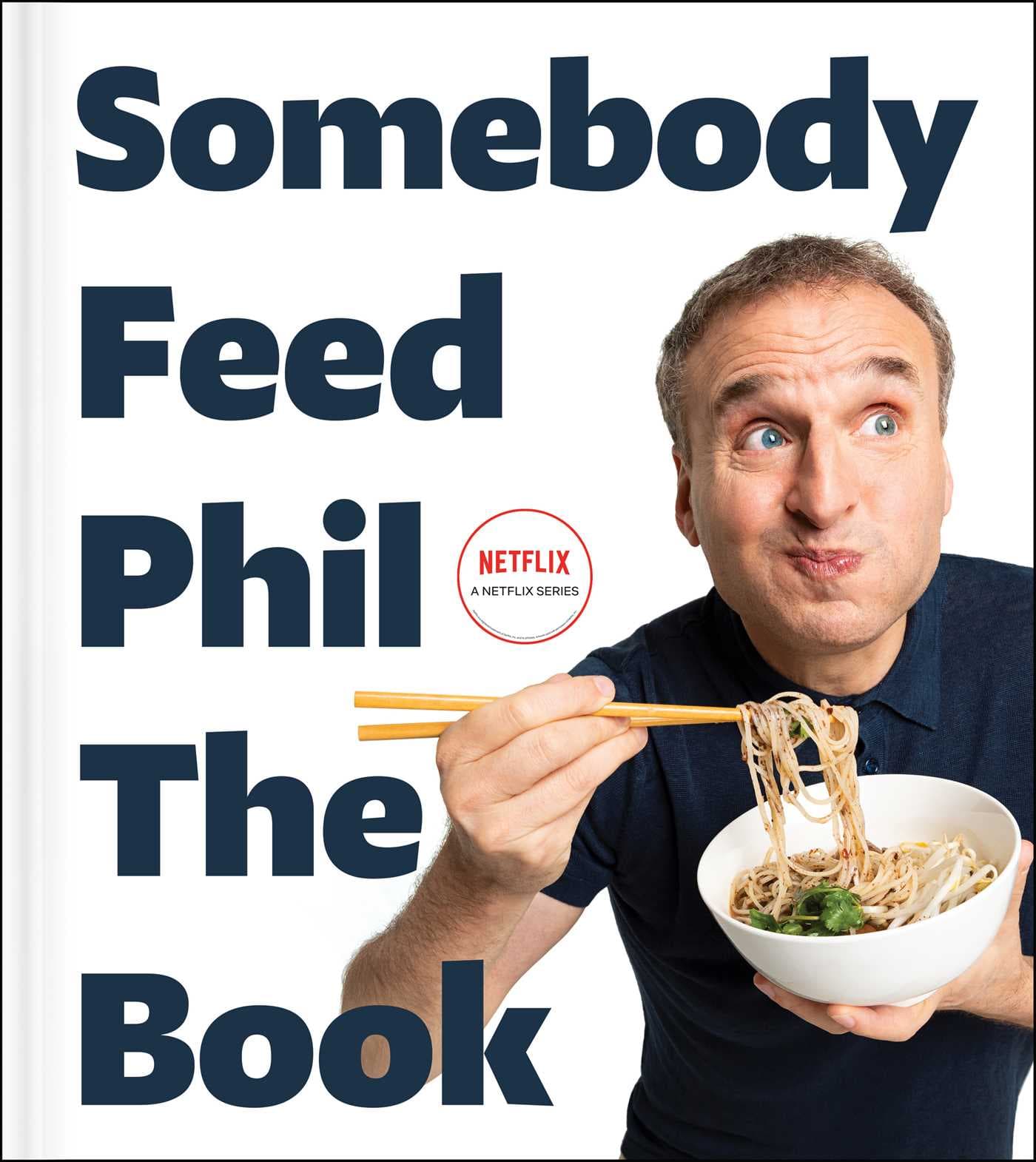 Somebody Feed Phil: The Book—Untold Stories, Behind-the-Scenes Photos and Favorite Recipes