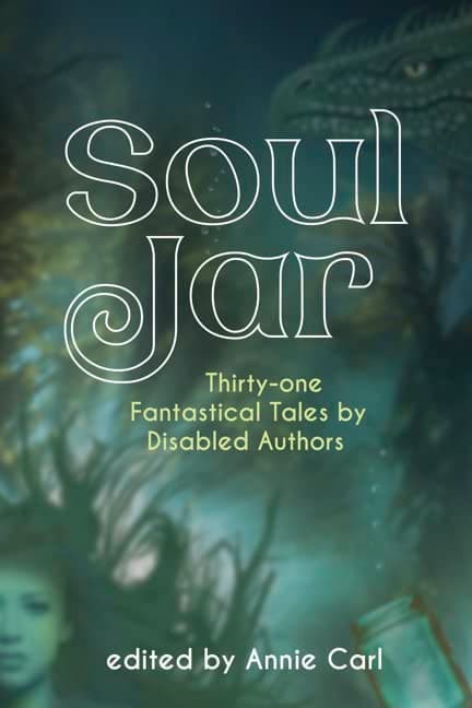 Soul Jar: Thirty-One Fantastical Tales by Disabled Authors