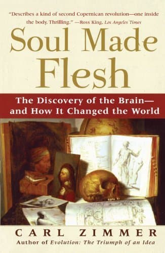 Soul Made Flesh: The Discovery of the Brain—and How it Changed the World