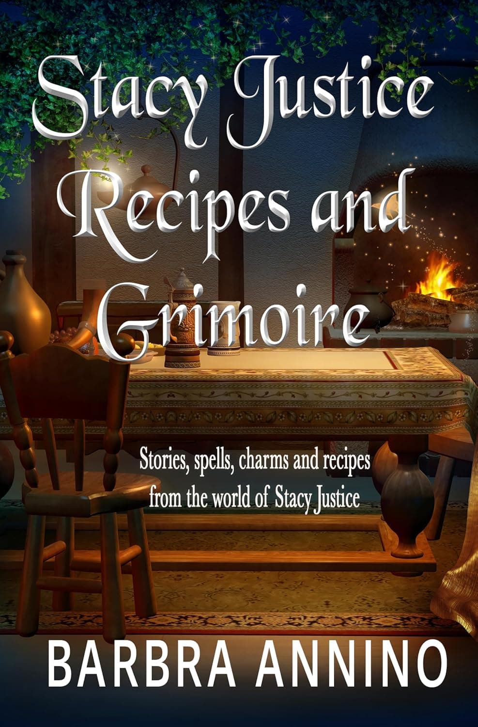 Stacy Justice Recipes and Grimoire: potions, spells, charms, and stories from the magical world of Stacy Justice