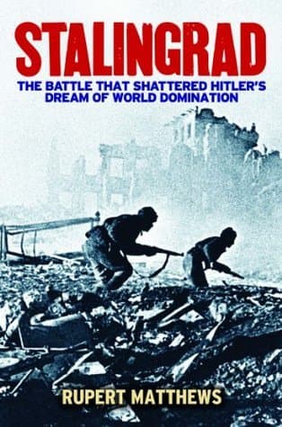 Stalingrad: The Battle that Shattered Hitler's Dream of World Domination