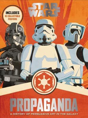 Star Wars Propaganda: A History of Persuasive Art in the Galaxy – The Definitive Companion with 50 Illustrations and Removable Art Prints