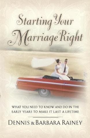 Starting Your Marriage Right: What You Need to Know and Do in the Early Years to Make It Last a Lifetime