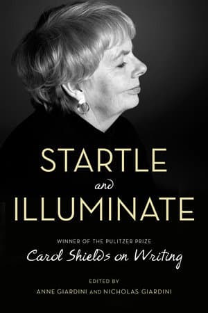 Startle and Illuminate: Carol Shields on Writing