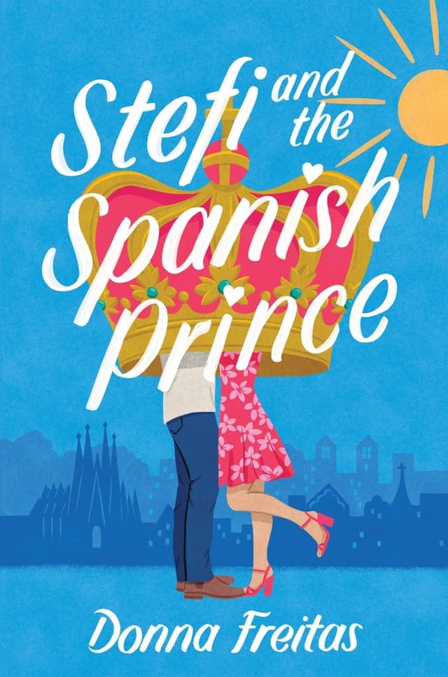 Stefi and the Spanish Prince: A Steamy Contemporary YA Romance About Secret Royalty and Summer Love in Barcelona