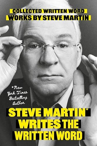 Steve Martin Writes the Written Word: Collected Written Word Works by Steve Martin