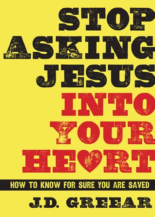 Stop Asking Jesus Into Your Heart: How to Know for Sure You Are Saved