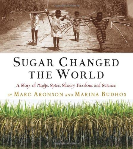 Sugar Changed the World: A Story of Magic, Spice, Slavery, Freedom, and Science
