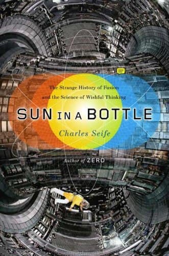 Sun in a Bottle: The Strange History of Fusion and the Science of Wishful Thinking