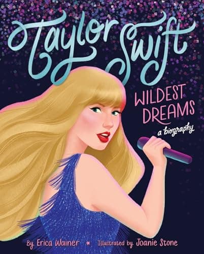Taylor Swift: Wildest Dreams, A Biography: An Empowering Picture Book Biography About Her Journey to Stardom for Kids