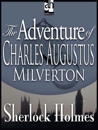 The Adventure of Charles Augustus Milverton - a Sherlock Holmes Short Story