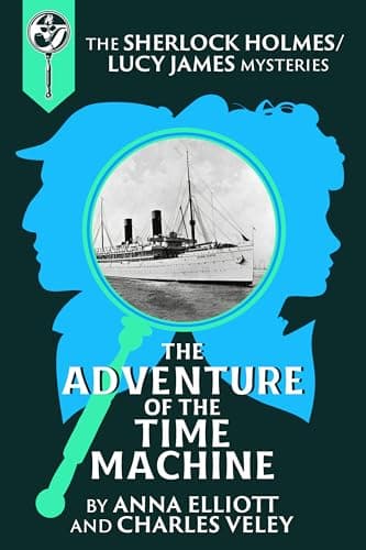 The Adventure of the Time Machine: A Sherlock Holmes and Lucy James Mystery