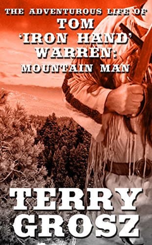 The Adventurous Life of Tom "Iron Hand" Warren: Mountain Man