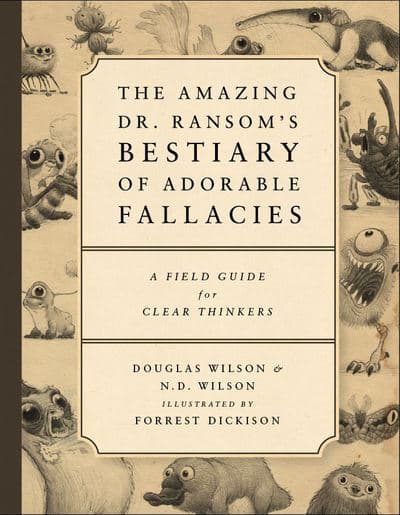 The Amazing Dr. Ransom's Bestiary of Adorable Fallacies: A Field Guide for Clear Thinkers