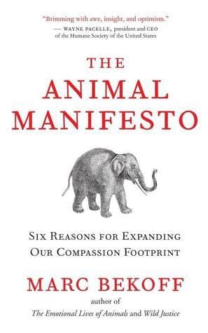 The Animal Manifesto: Six Reasons for Expanding Our Compassion Footprint