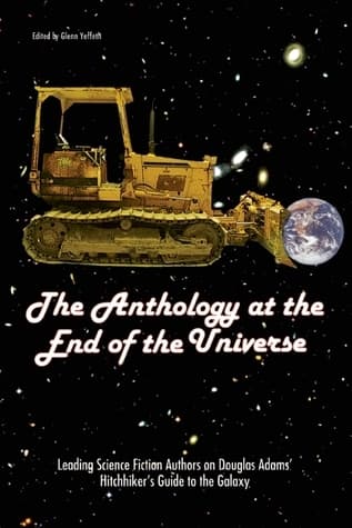 The Anthology at the End of the Universe: Leading Science Fiction Authors on Douglas Adams' The Hitchhiker's Guide to the Galaxy