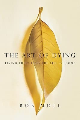 The Art of Dying: Living Fully into the Life to Come