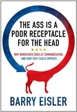 The Ass Is A Poor Receptacle For The Head: Why Democrats Suck At Communication, And How They Could Improve