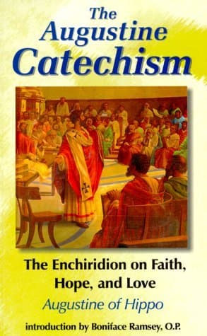 The Augustine Catechism: The Enchiridon on Faith, Hope, and Love